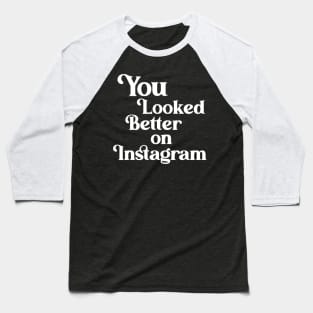 You Looked Better on Instagram Baseball T-Shirt